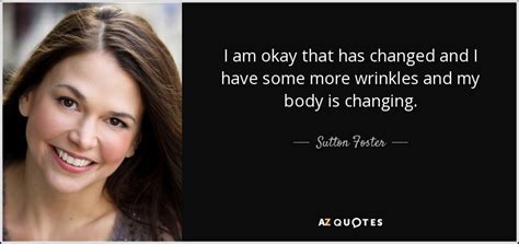 Sutton Foster Quote I Am Okay That Has Changed And I Have Some