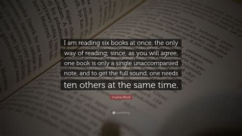 Her authority and image continue to be claimed (or challenged) in various. Virginia Woolf Quote: "I am reading six books at once, the ...