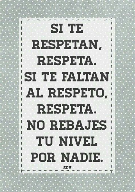 Si Te Respetan Respeta Si Te Faltan Al Respeto Respeta No Rebajes