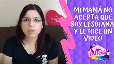 Mi Mamá No Acepta Que Soy Lesbiana Y Le Hice Un Video Youtube