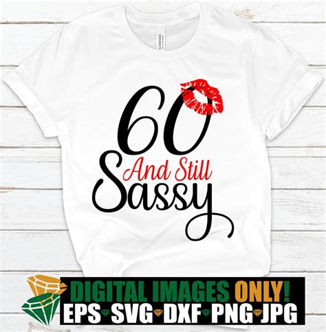 60 And Still Sassy Kiss Print Svg 60th Birthday Shirt Cut Etsy