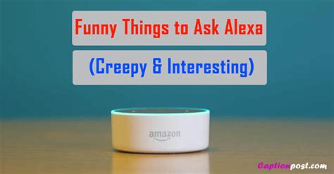 funny things to ask alexa creepy and interesting captionpost
