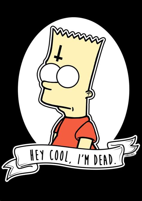 Bart is cool the simpsons funny moments! Bart Simpson Hey Cool I'm Dead Pop Art Alternative Goth