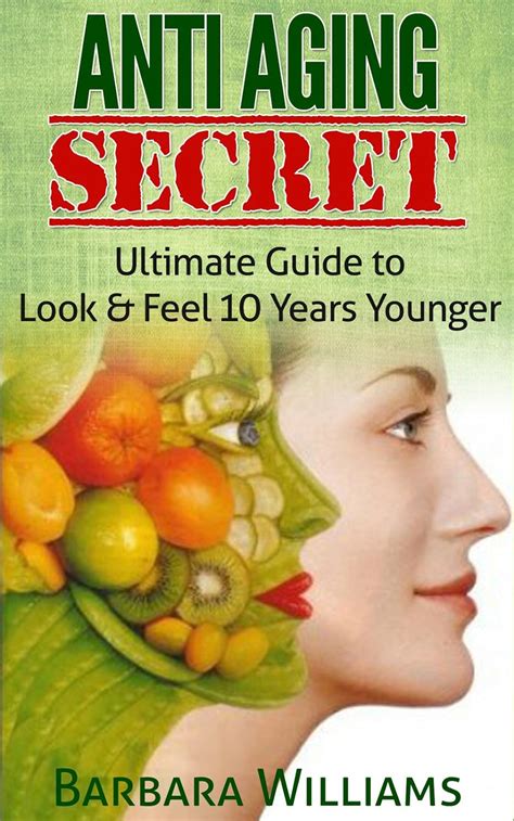 Anti Aging Secret Ultimate Guide To Look And Feel 10 Years Younger Anti
