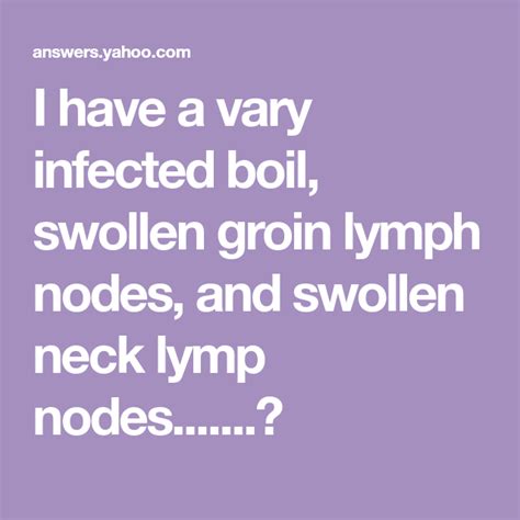 I Have A Vary Infected Boil Swollen Groin Lymph Nodes And Swollen My