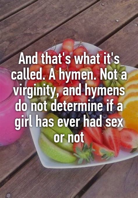 and that s what it s called a hymen not a virginity and hymens do not determine if a girl has