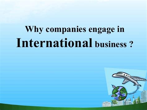 Why Companies Engage In International Business