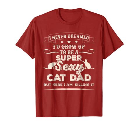 Mens I Never Dreamed Id Grow Up To Be A Sexy Cat Dad T Shirt Anz Anztshirt