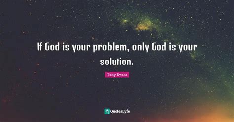 If God Is Your Problem Only God Is Your Solution Quote By Tony
