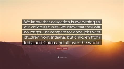 Barack Obama Quote “we Know That Education Is Everything To Our