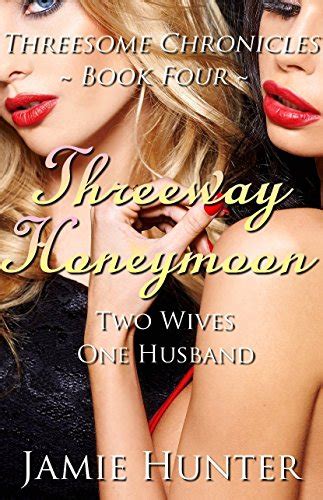 threeway honeymoon two wives one husband threesome chronicles book four kindle edition by