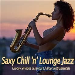 Saxy Chill N Lounge Jazz Groovy Smooth Essential Chillout