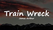 James Arthur - Train Wreck (Lyrics) - YouTube