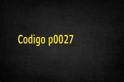 Codigo P0027
