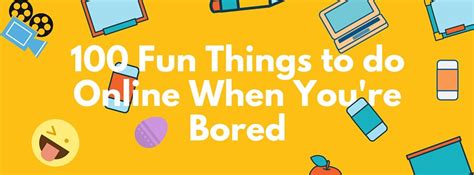 100 Fun Things To Do Online When Youre Bored By Pankaj