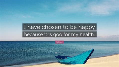 Voltaire Quote I Have Chosen To Be Happy Because It Is