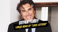 Bryan Ferry lança novo EP Love Letters com 4 faixas