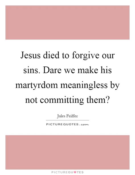 Jesus Died To Forgive Our Sins Dare We Make His Martyrdom Picture