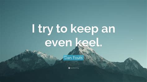 Dan Fouts Quote I Try To Keep An Even Keel 7 Wallpapers Quotefancy