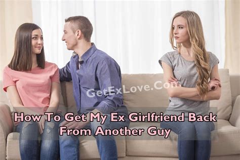 how to get my ex girlfriend back from another guy get ex love back