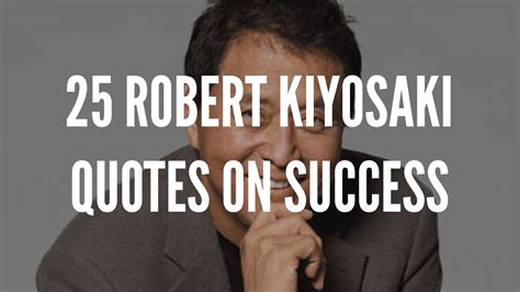 25 robert kiyosaki quotes on success