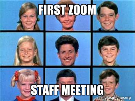 These memes totally nail what we're all experiencing when we're on a zoom meeting. First zoom staff meeting | Make a Meme