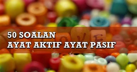 Ayat yang mengandungi kata kerja yang menerangkan subjek. 50 Soalan Ayat Aktif Kepada Ayat Pasif Bahasa Melayu ...