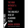 The Man Without a Face: The Unlikely Rise of Vladimir Putin by Masha ...