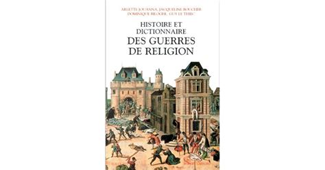 Histoire Et Dictionnaire Des Guerres De Religion 1559 1598 By Arlette