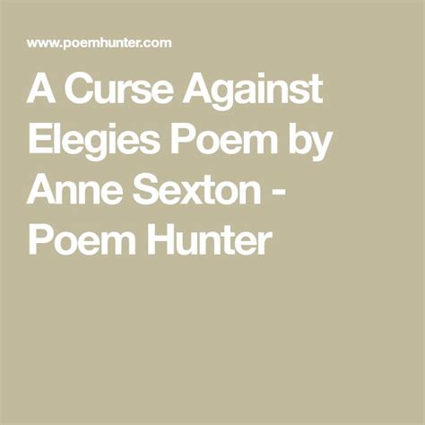A Curse Against Elegies A Curse Against Elegies Poem By Anne Sexton Elegy Poem Anne Sexton