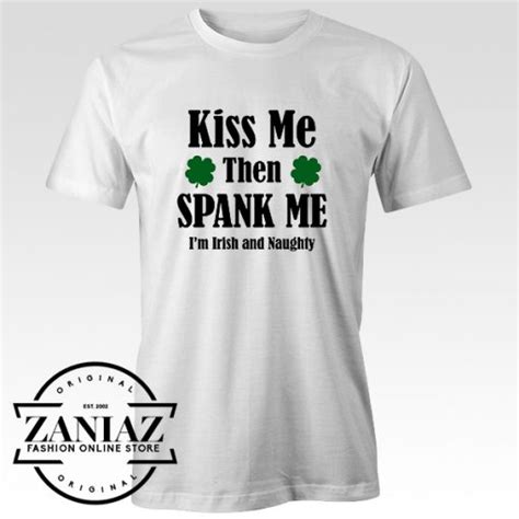 Kiss Me Then Spank Me Im T Shirt Irish And Naughty