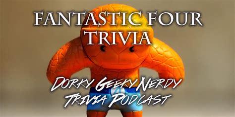 The Fantastic Four Trivia Dorky Geeky Nerdy Podcast