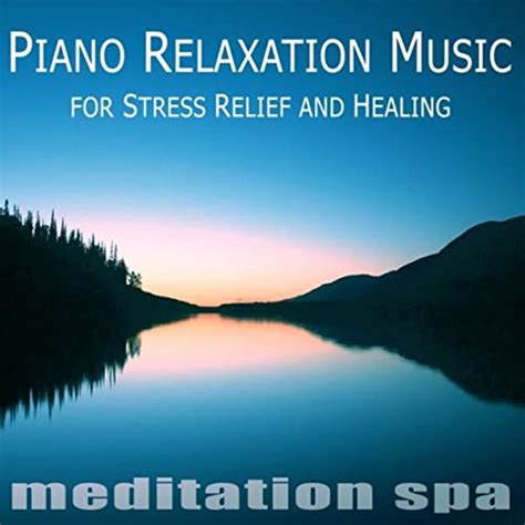 Piano Relaxation Music For Stress Relief And Healing By Meditation Spa On Amazon Music Amazon