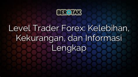 √ Level Trader Forex Kelebihan Kekurangan Dan Informasi Lengkap