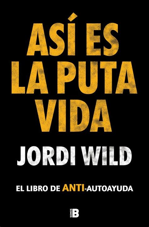 AsÍ Es La Puta Vida Jordi Wild Casa Del Libro