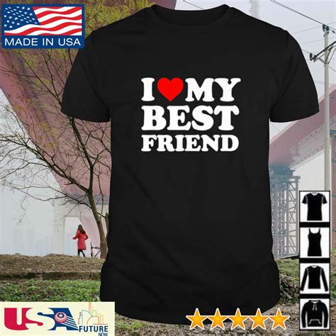 I Love My Best Friend Shirt Hoodie Sweater Long Sleeve And Tank Top
