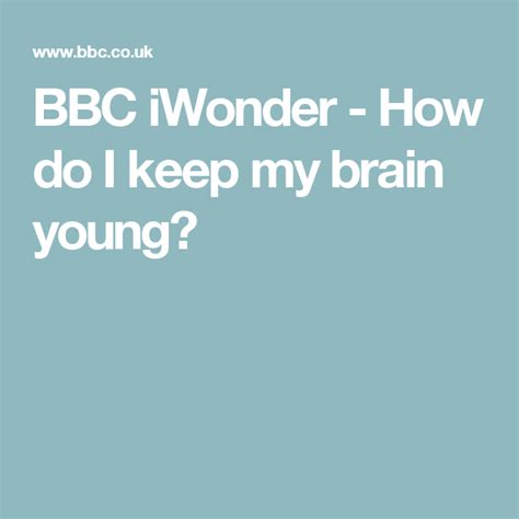 How Do I Keep My Brain Young My Brain Brain Young