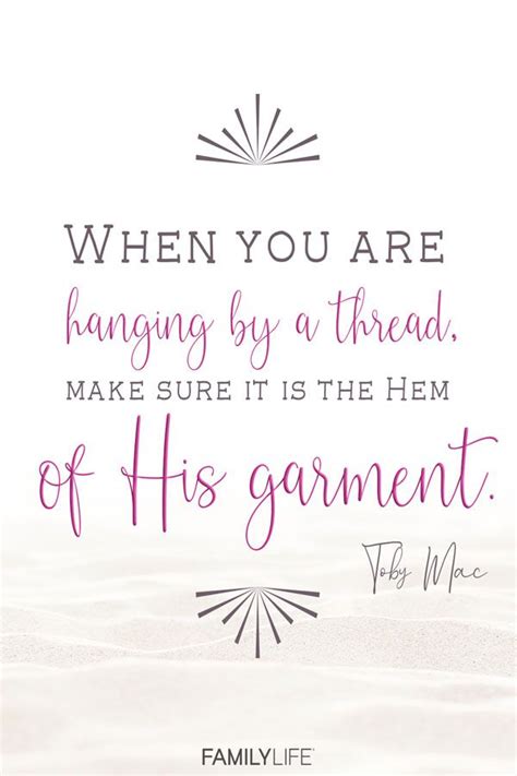 When You Are Hanging By A Thread Make Sure It Is The Hem Of His