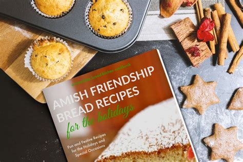 Amish Friendship Bread Recipes For The Holidays The Cookbook