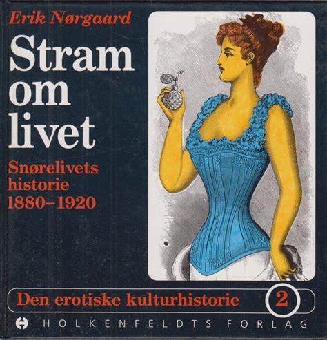 Få Stram Om Livet Snørelivets Historie 1880 1920 Den Erotiske Kulturhistorie Bd 2 Af