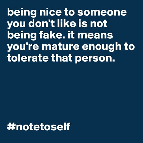 Being Nice To Someone You Dont Like Is Not Being Fake It