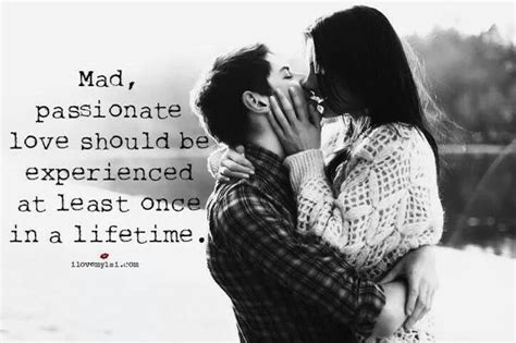 Mad Passionate Love Should Be Experienced At Least Once In A Lifetime