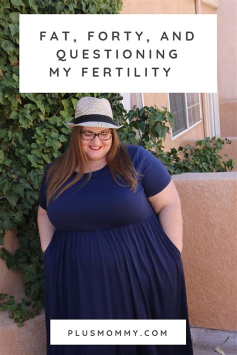 Fat Forty And Questioning My Fertility Plus Mommy