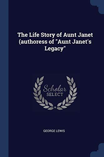 The Life Story Of Aunt Janet Authoress Of Aunt Janets Legacy By George Lewis Goodreads