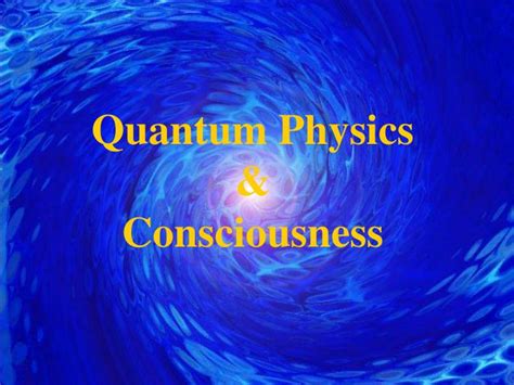 Ppt Quantum Physics And Consciousness Powerpoint Presentation Free