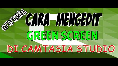 Tutorial Edit Green Screen Di Camtasia Studio 8 Youtube