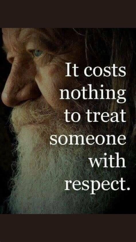 It Costs Nothing To Treat Someone With Respect Wise Quotes Great