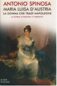 Maria Luisa D'Austria - Antonio Spinosa - Biografie Diari e Memorie ...