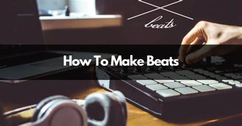 How To Make Beats A Guide For Beginners Melody Beats