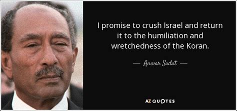 Anwar Sadat Quote I Promise To Crush Israel And Return It To The